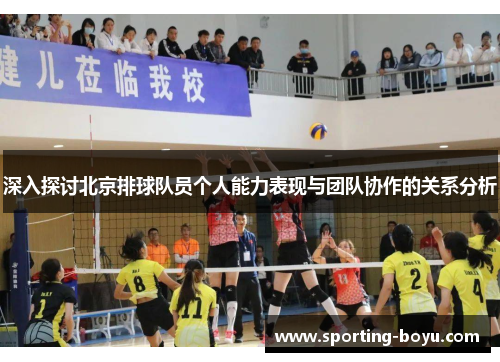 深入探讨北京排球队员个人能力表现与团队协作的关系分析